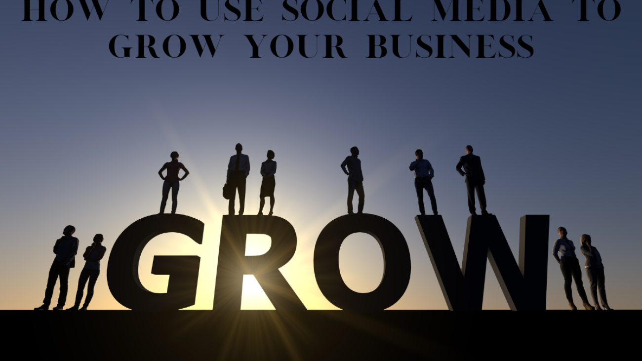 How To Use Social Media To Grow Your Business