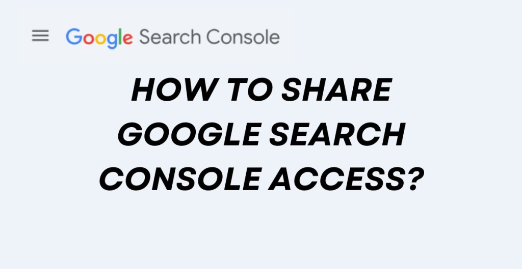 How to share google search console access?