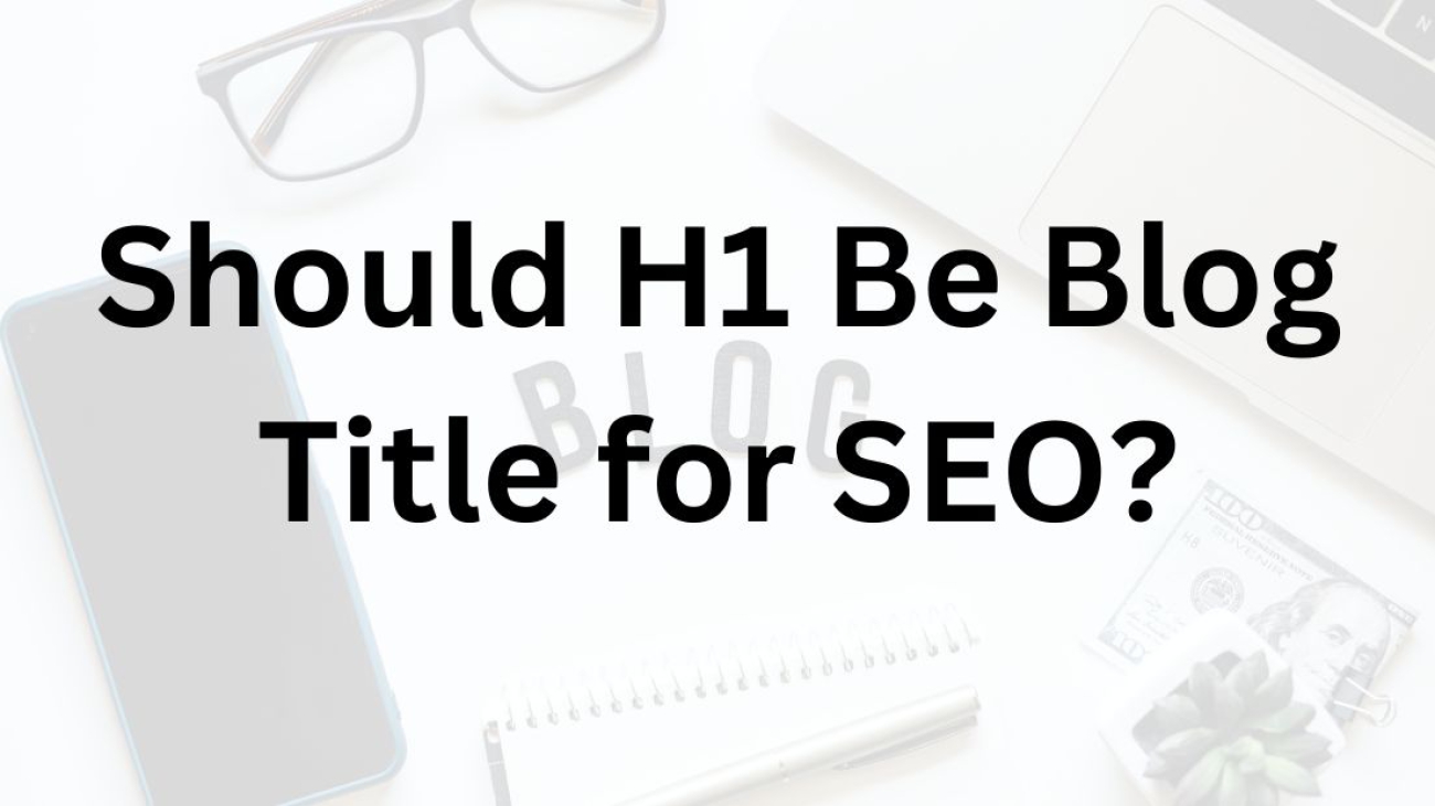 Should H1 Be Blog Title for SEO?