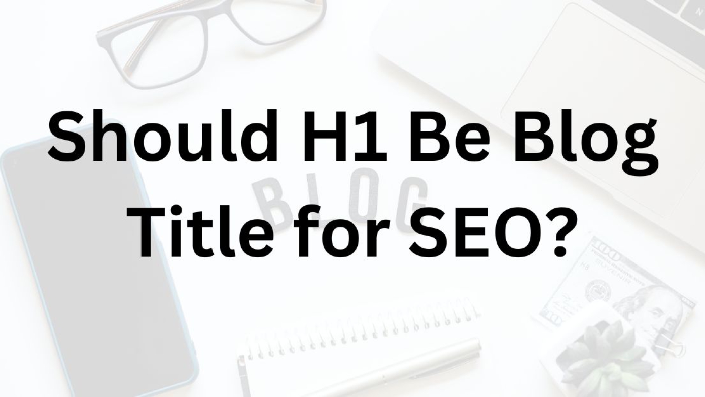 Should H1 Be Blog Title for SEO?