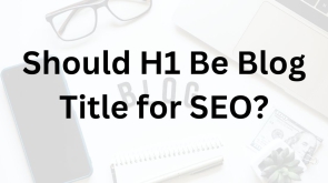 Should H1 Be Blog Title for SEO?